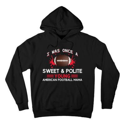 I Was Once A Sweet And Polite Young American Football Mama Tall Hoodie