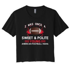 I Was Once A Sweet And Polite Young American Football Mama Women's Crop Top Tee