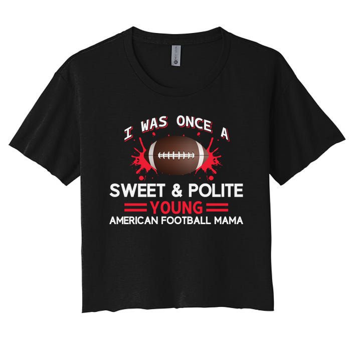 I Was Once A Sweet And Polite Young American Football Mama Women's Crop Top Tee