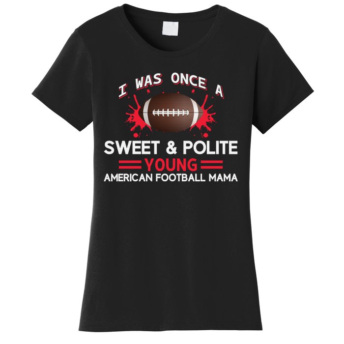 I Was Once A Sweet And Polite Young American Football Mama Women's T-Shirt