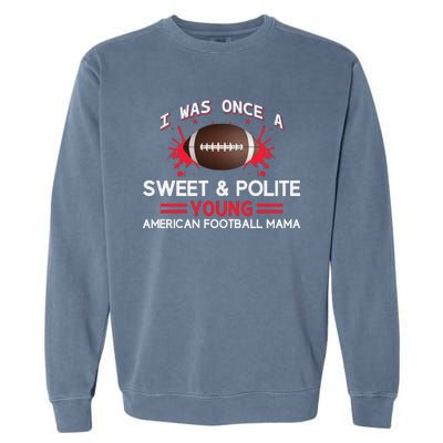 I Was Once A Sweet And Polite Young American Football Mama Garment-Dyed Sweatshirt