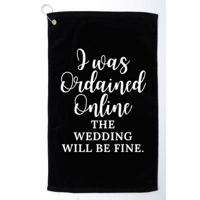 I Was Ordained Online The Wedding Will Be Fine Platinum Collection Golf Towel