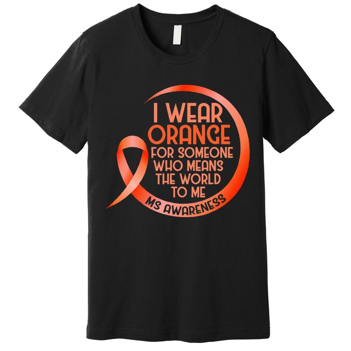 I Wear Orange For Someone Ms Multiple Sclerosis Awareness Premium T-Shirt