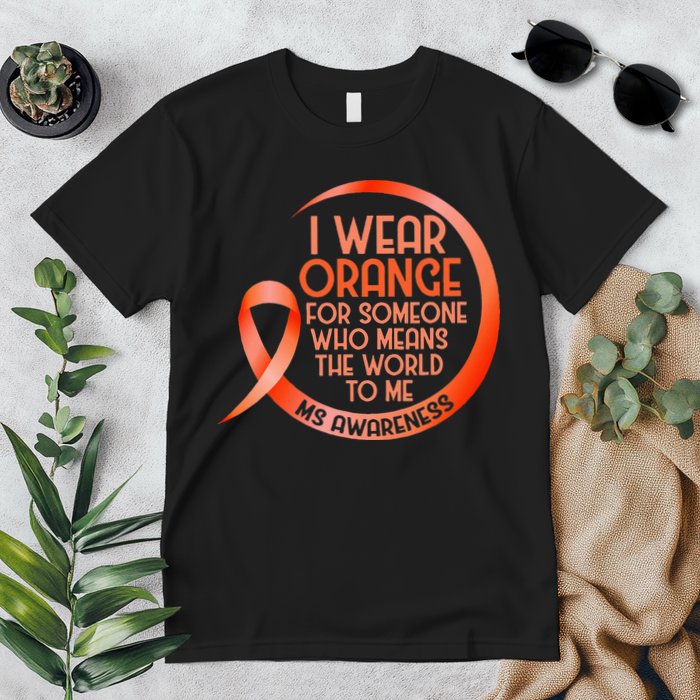 I Wear Orange For Someone Ms Multiple Sclerosis Awareness Premium T-Shirt