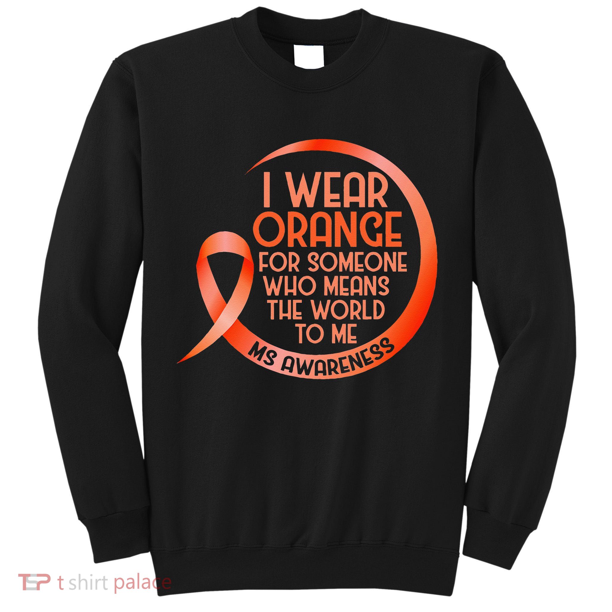 I Wear Orange For Someone Ms Multiple Sclerosis Awareness Tall Sweatshirt
