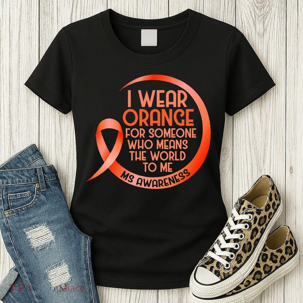 I Wear Orange For Someone Ms Multiple Sclerosis Awareness Womens T-Shirt