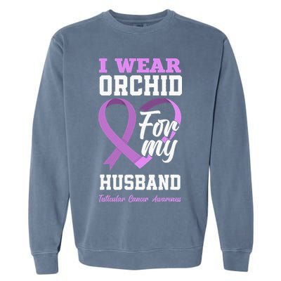 I Wear Orchid For My Husband Testicular Cancer Awareness Garment-Dyed Sweatshirt