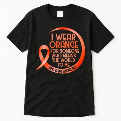 I Wear Orange For Someone Ms Multiple Sclerosis Awareness Tall T-Shirt