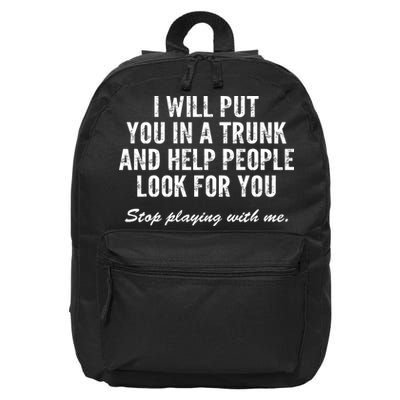 I Will Put You In A Trunk And Help People Look For You Stop Playing With Me 16 in Basic Backpack