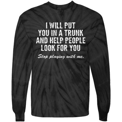 I Will Put You In A Trunk And Help People Look For You Stop Playing With Me Tie-Dye Long Sleeve Shirt