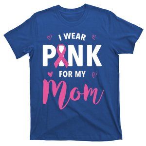 I Wear Pink For My Mom Breast Cancer Awareness Gift T-Shirt