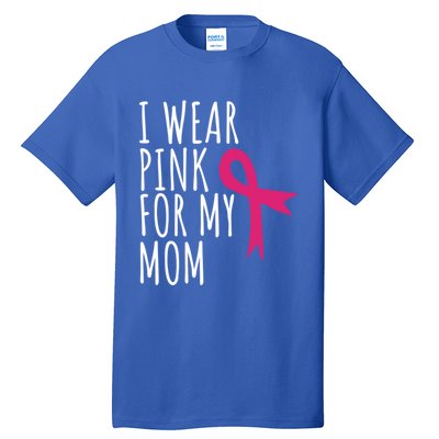 I Wear Pink For My Mom Gift Meaningful Gift Breast Cancer Awareness Tall T-Shirt