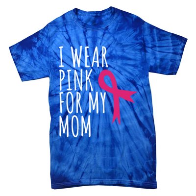 I Wear Pink For My Mom Gift Meaningful Gift Breast Cancer Awareness Tie-Dye T-Shirt