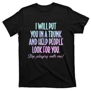 I Will Put You In A Trunk And Help People Look For You T-Shirt