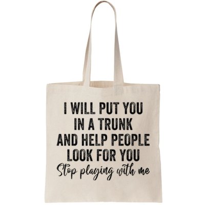 I Will Put You In A Trunk And Help People Look For You Tote Bag