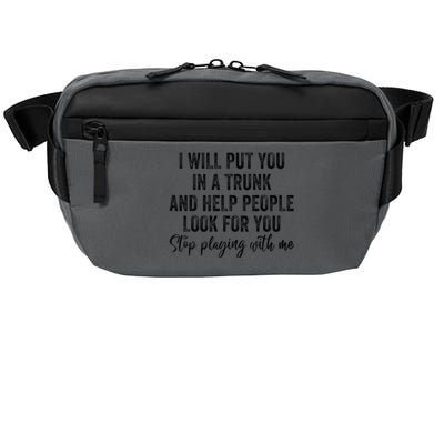 I Will Put You In A Trunk And Help People Look For You Crossbody Pack