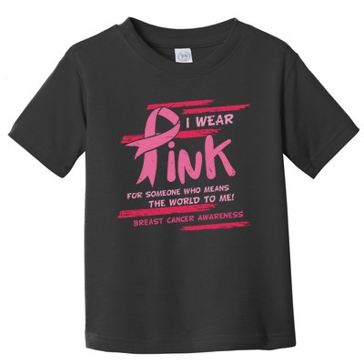 I Wear Pink For Someone Who Means The World To Me Breast Cancer Toddler T-Shirt