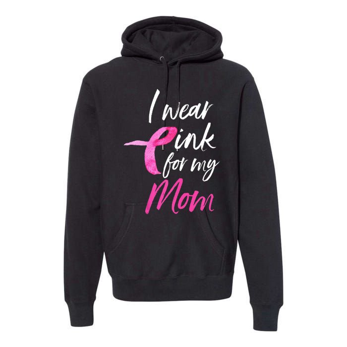 I Wear Pink For My Mom Breast Cancer Awareness Premium Hoodie