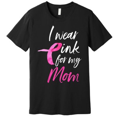 I Wear Pink For My Mom Breast Cancer Awareness Premium T-Shirt