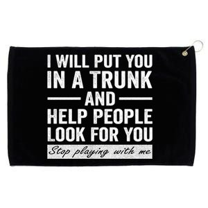 I Will Put You In A Trunk And Help People Look For You Stop Playing With Me Grommeted Golf Towel