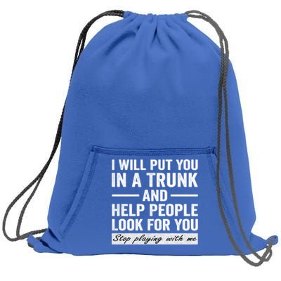 I Will Put You In A Trunk And Help People Look For You Stop Playing With Me Sweatshirt Cinch Pack Bag