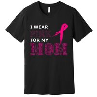 I Wear Pink For My Mom Breast Cancer Awareness Womens Premium T-Shirt