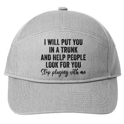 I Will Put You In A Trunk And Help People Look For You Stop Playing With Me 7-Panel Snapback Hat