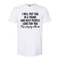 I Will Put You In A Trunk And Help People Look For You Stop Playing With Me Softstyle CVC T-Shirt