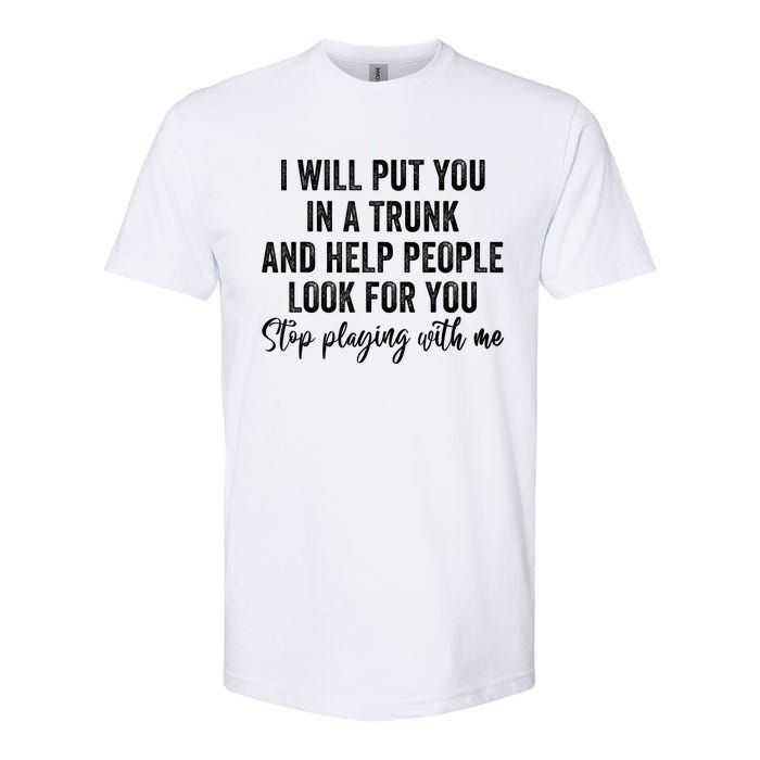 I Will Put You In A Trunk And Help People Look For You Stop Playing With Me Softstyle CVC T-Shirt