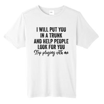 I Will Put You In A Trunk And Help People Look For You Stop Playing With Me Tall Fusion ChromaSoft Performance T-Shirt