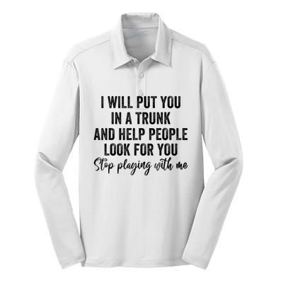 I Will Put You In A Trunk And Help People Look For You Stop Playing With Me Silk Touch Performance Long Sleeve Polo