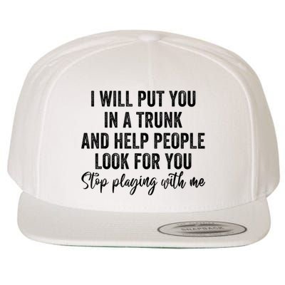 I Will Put You In A Trunk And Help People Look For You Stop Playing With Me Wool Snapback Cap