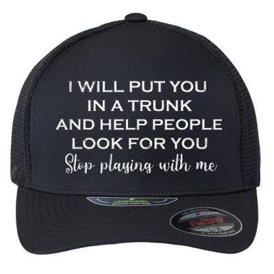 I Will Put You In A Trunk And Help People Look For You Funny Flexfit Unipanel Trucker Cap