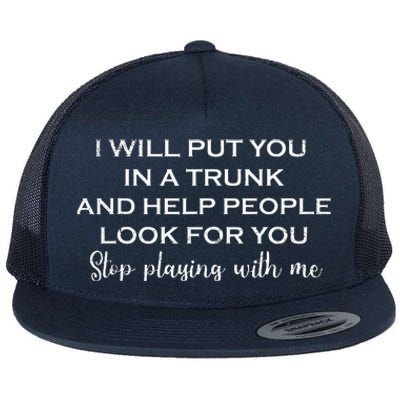 I Will Put You In A Trunk And Help People Look For You Funny Flat Bill Trucker Hat