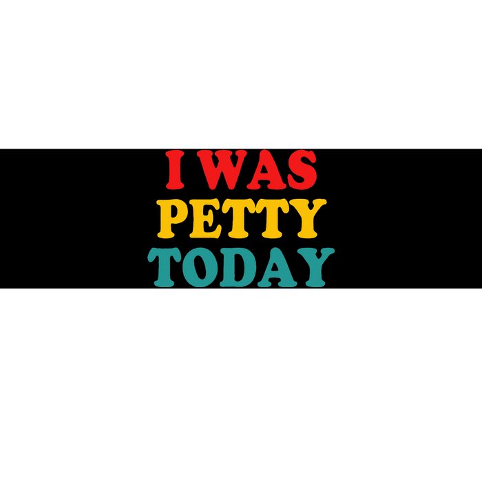 I Was Petty Today Bumper Sticker