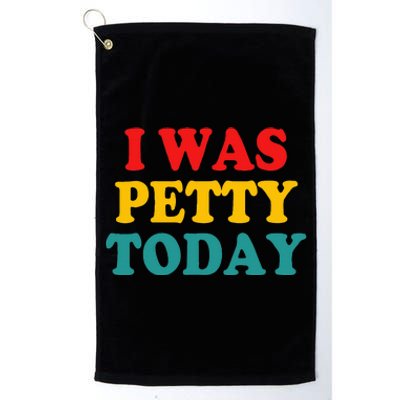 I Was Petty Today Platinum Collection Golf Towel