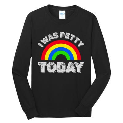 I Was Petty Today Tall Long Sleeve T-Shirt