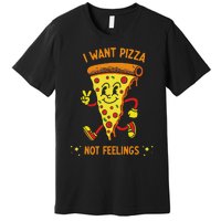 I Want Pizza Not Feelings Premium T-Shirt