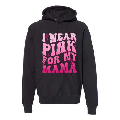 I Wear Pink For My Mama Breast Cancer Support Squads Premium Hoodie