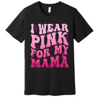 I Wear Pink For My Mama Breast Cancer Support Squads Premium T-Shirt