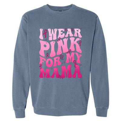 I Wear Pink For My Mama Breast Cancer Support Squads Garment-Dyed Sweatshirt