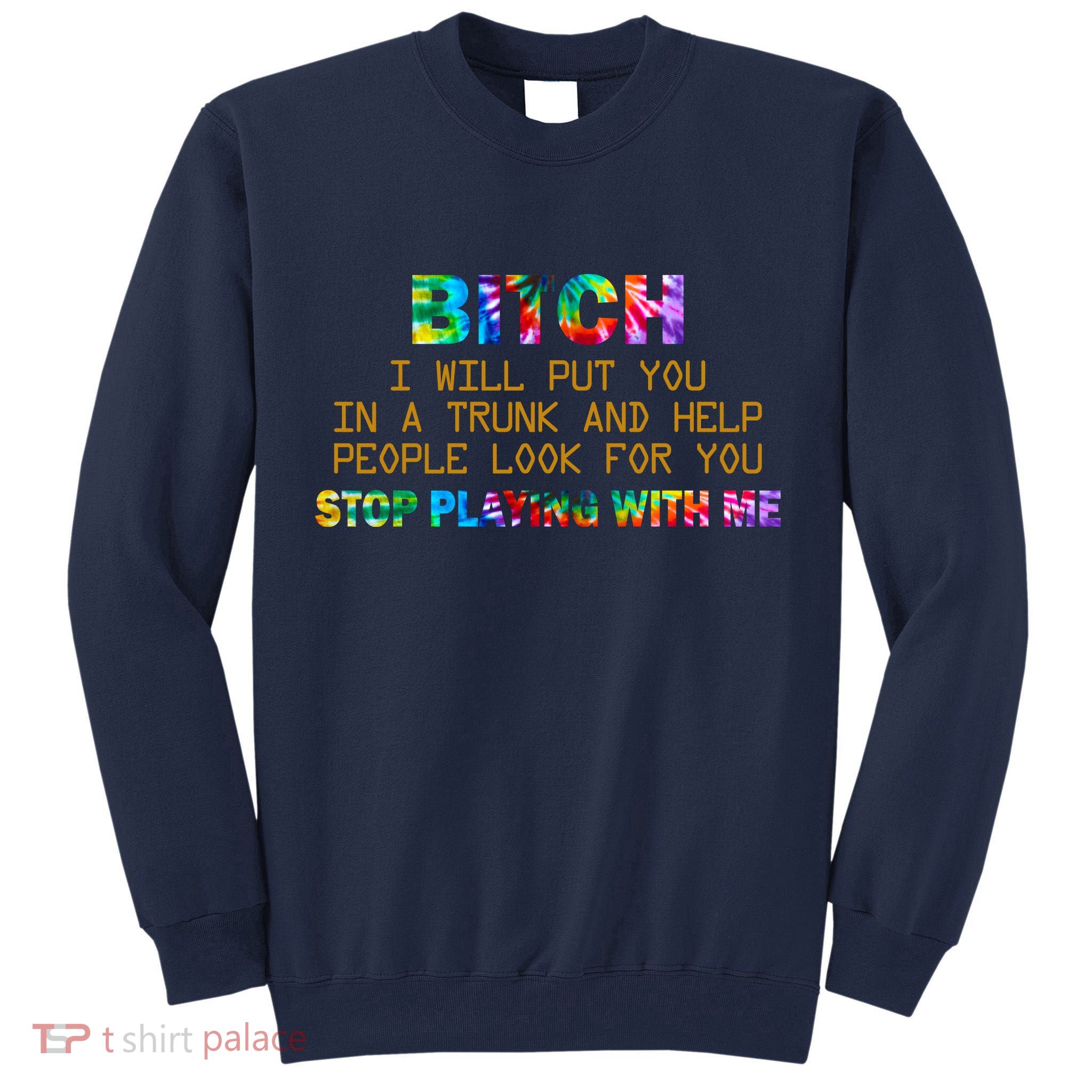 I Will Put You In A Trunk And Help People Look For You Tall Sweatshirt