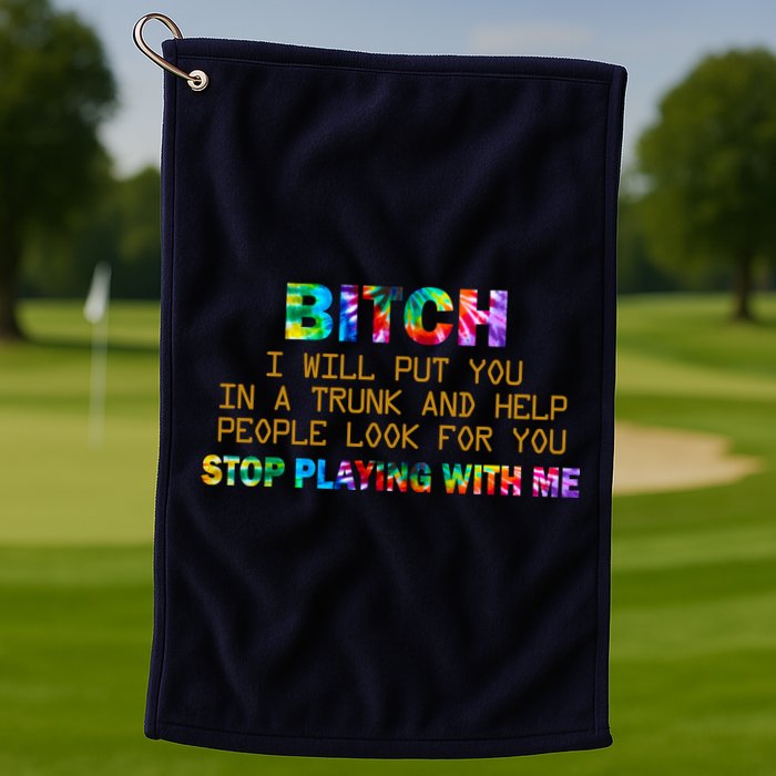 I Will Put You In A Trunk And Help People Look For You Golf Towel