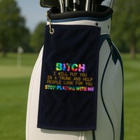 I Will Put You In A Trunk And Help People Look For You Golf Towel