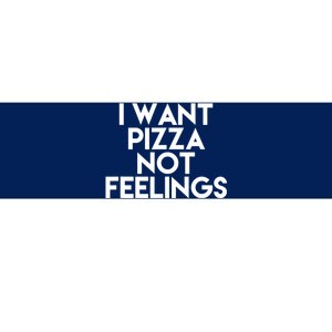 I Want Pizza Not Feelings Bumper Sticker