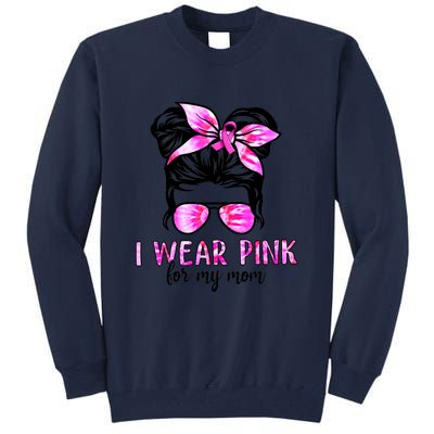 I Wear Pink For My Mom Messy Bun Breast Cancer Awareness Tall Sweatshirt