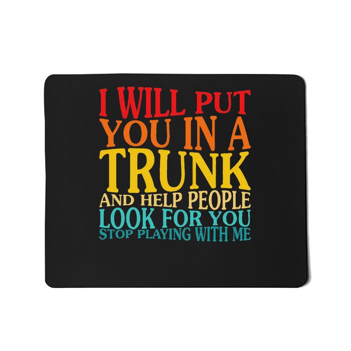 I Will Put You In The Trunk And Help People Look For Mousepad