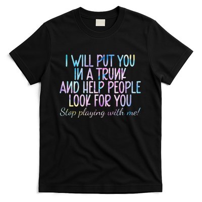 I Will Put You In A Trunk And Help People Look T-Shirt