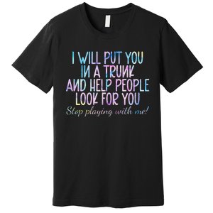 I Will Put You In A Trunk And Help People Look Premium T-Shirt