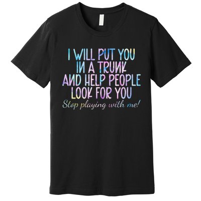 I Will Put You In A Trunk And Help People Look Premium T-Shirt